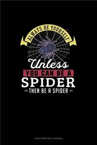 Always Be Yourself Unless You Can Be A Spider Then Be A Spider