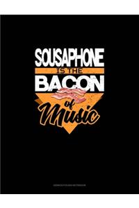 Sousaphone Is the Bacon Of Music