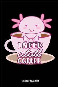 I Need Alott Coffee Yearly Planner