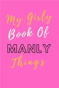 My Girly Book Of Manly Things; Lined Blank Notebook, Best Gag Gift, Notebook, Journal, Diary (120 Pages, Lined, 6 x 9)