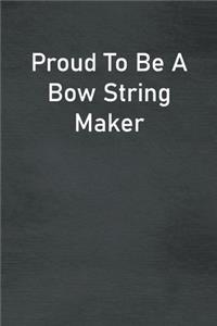Proud To Be A Bow String Maker
