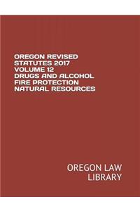 Oregon Revised Statutes 2017 Volume 12 Drugs and Alcohol Fire Protection Natural Resources