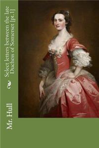 Select letters between the late Duchess of Somerset [pt.1]