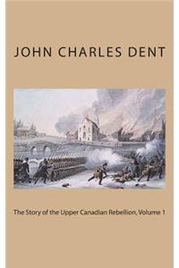 The Story of the Upper Canadian Rebellion, Volume 1