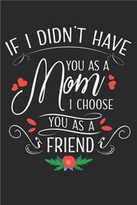 If I Didn't Have You as a Mom I Choose You as a Friend