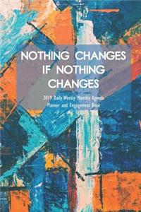 Nothing Changes If Nothing Changes 2019 Daily Weekly Monthly Agenda Planner and Engagement Book