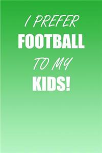 I Prefer Football To My Kids!: A Perfect Gift For Football Players And Football Fans, 110 Lined Page Journal and 30 Lines Per Page, 6x9, Professionally Designed (Journal, Notebook