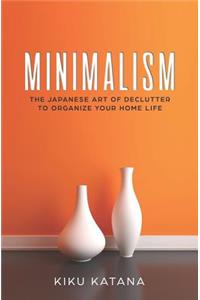 Minimalism: The Japanese Art of Declutter to Organize Your Home Life