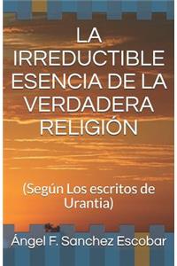 Irreductible Esencia de la Verdadera Religión