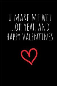 U Make Me Wet Oh Yeah and Happy Valentines