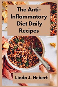 The Anti-Inflammatory Diet Daily Recipes: Healthy Recipes To Fight Chronic Inflammation And Revitalize The Immune System. Eat Clean, And Love Your Body