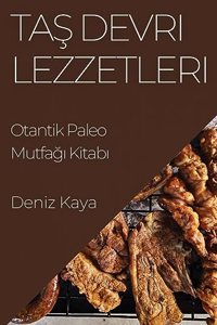 Ta&#351; Devri Lezzetleri: Otantik Paleo Mutfa&#287;&#305; Kitab&#305;