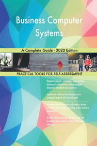 Business Computer Systems A Complete Guide - 2020 Edition