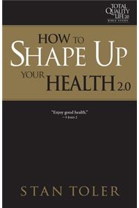 How to Shape Up Your Health (Tql 2.0 Bible Study Series)