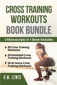 Cross Training Workouts Book Bundle: 3 Manuscripts in 1 Book- 150 Workouts Total