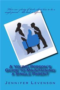 A Young Person's Guide to Maintaining a Single Parent