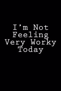 I'm Not Feeling Very Worky Today