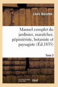 Manuel Complet Du Jardinier, Maraîcher, Pépiniériste, Botaniste Et Paysagiste. Tome 3