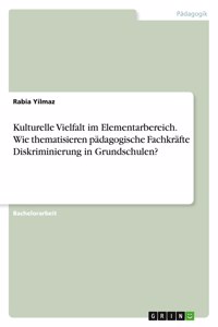 Kulturelle Vielfalt im Elementarbereich. Wie thematisieren pädagogische Fachkräfte Diskriminierung in Grundschulen?