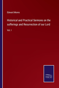 Historical and Practical Sermons on the sufferings and Resurrection of our Lord