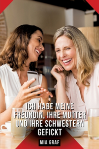 Ich habe meine Freundin, ihre Mutter und ihre Schwestern gefickt