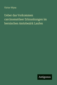 Ueber das Vorkommen carcinomatöser Erkrankungen im bernischen Amtsbezirk Laufen