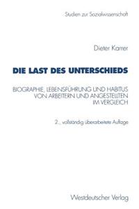 Die Last Des Unterschieds: Biographie, Lebensführung Und Habitus Von Arbeitern Und Angestellten Im Vergleich