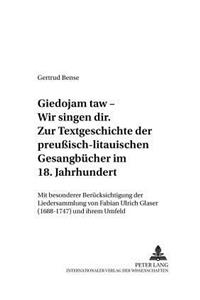«Giedojam Taw - Wir Singen Dir». Zur Textgeschichte Der Preußisch-Litauischen Gesangbuecher Im 18. Jahrhundert