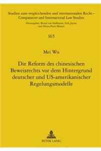 Reform Des Chinesischen Beweisrechts VOR Dem Hintergrund Deutscher Und Us-Amerikanischer Regelungsmodelle