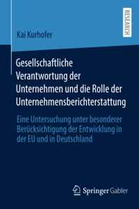 Gesellschaftliche Verantwortung Der Unternehmen Und Die Rolle Der Unternehmensberichterstattung: Eine Untersuchung Unter Besonderer Berücksichtigung Der Entwicklung in Der EU Und in Deutschland