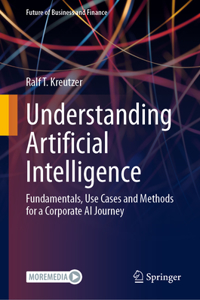 Understanding Artificial Intelligence: Fundamentals, Use Cases and Methods for a Corporate AI Journey
