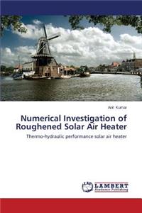 Numerical Investigation of Roughened Solar Air Heater