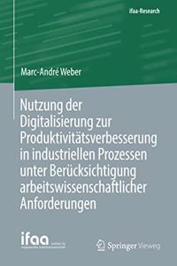 Nutzung Der Digitalisierung Zur Produktivitätsverbesserung in Industriellen Prozessen Unter Berücksichtigung Arbeitswissenschaftlicher Anforderungen