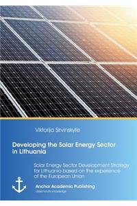 Developing the Solar Energy Sector in Lithuania: Solar Energy Sector Development Strategy for Lithuania based on the experience of the European Union