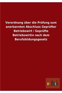 Verordnung Uber Die Prufung Zum Anerkannten Abschluss Geprufter Betriebswirt / Geprufte Betriebswirtin Nach Dem Berufsbildungsgesetz