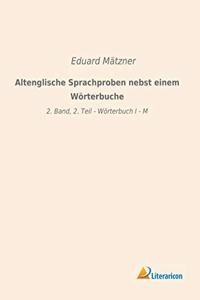 Altenglische Sprachproben nebst einem Worterbuche: 2. Band, 2. Teil - Worterbuch I - M