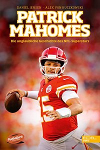 Patrick Mahomes - Die unglaubliche Geschichte des NFL-Superstars: Die Biografie des dreimaligen Super-Bowl-Gewinners
