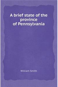 A Brief State of the Province of Pennsylvania