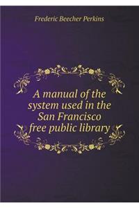 A manual of the system used in the San Francisco free public library