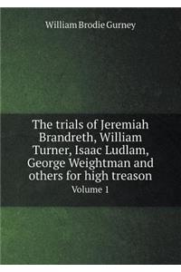 The trials of Jeremiah Brandreth, William Turner, Isaac Ludlam, George Weightman and others for high treason Volume 1