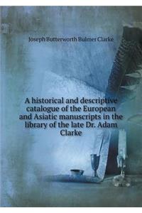 A historical and descriptive catalogue of the European and Asiatic manuscripts in the library of the late Dr. Adam Clarke