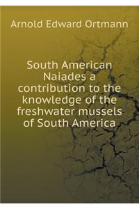 South American Naiades a Contribution to the Knowledge of the Freshwater Mussels of South America
