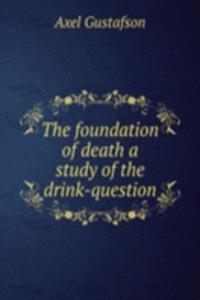 foundation of death a study of the drink-question