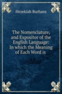 Nomenclature, and Expositor of the English Language: In which the Meaning of Each Word is .