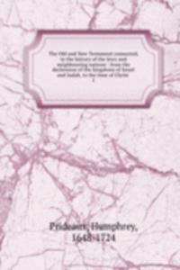 Old and New Testament connected, in the history of the Jews and neighbouring nations : from the declension of the kingdoms of Israel and Judah, to the time of Christ