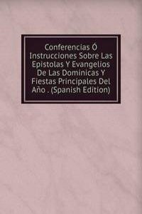 Conferencias O Instrucciones Sobre Las Epistolas Y Evangelios De Las Dominicas Y Fiestas Principales Del Ano . (Spanish Edition)
