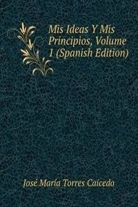 Mis Ideas Y Mis Principios, Volume 1 (Spanish Edition)