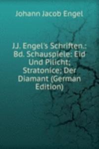 J.J. Engel's Schriften.: Bd. Schauspiele: Eid Und Pilicht; Stratonice; Der Diamant (German Edition)