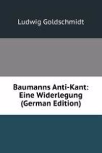 Baumanns Anti-Kant: Eine Widerlegung (German Edition)