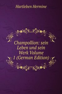 Champollion: sein Leben und sein Werk Volume 1 (German Edition)